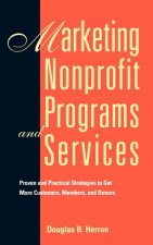 Marketing Nonprofit Programs and Services: Proven & Practical Strategies to get more Customers, Members & Donors