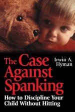 Case Against Spanking - How to Discipline Your  Child without Hitting