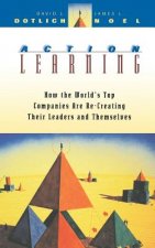 Action Learning - How the World's Top Companies are Re-Creating their Leaders & Themselves