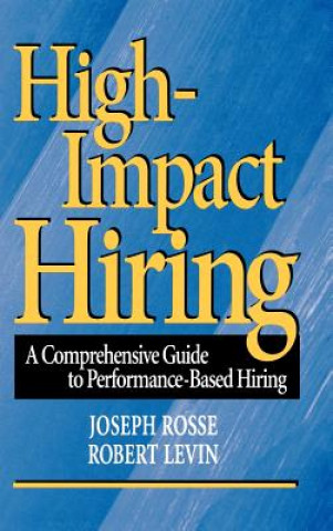 High Impact Hiring - A Comprehensive Guide to Performance-Based Hiring
