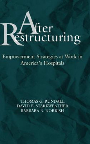 After Restructuring - Empowerment Strategies at Work in America's Hospitals