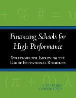 Financing Schools for High Performance: Strategies Strategies for Improving the Use of Educational Resources