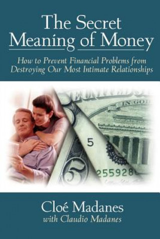 Secret Meaning of Money - How to Prevent Financial Problems from Destroying Our Most Intimate Relationships