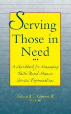 Serving Those in Need - A Handbook fpr Managing Faith-Based Human Services Organizations