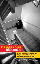 Dangerous Schools - What We Can Do About the Physical and Emotional Aduse of Our Children