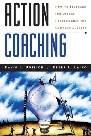 Action Coaching: How to Leverage Individual Perfor Performance for Company Success