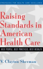 Raising Standards in American Health Care: Best Pe People, Best Practices, Best Results