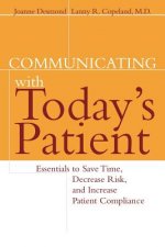 Communicating with Today's Patient: Essentials to Save Time, Decrease Risk & Increase Patient Compliance