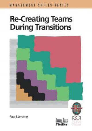 Recreating Teams During Transitions: A Practical Guide to Optimizing Team Performance During Changi ng Times, Second Edition (Mngmnt Skills Series)