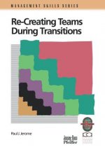 Recreating Teams During Transitions: A Practical Guide to Optimizing Team Performance During Changi ng Times, Second Edition (Mngmnt Skills Series)