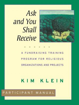 Ask & You Shall Receive - A Fundraising Training Program for Religious Organizations & Projects, Participant Manual