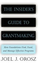 Insider's Guide to Grantmaking - How Foundations Find, Fund & Manage Effective Programs
