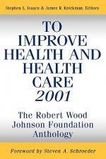 To Improve Health & Health Care 2001 - The Robert Wood Johnson Foundation Anthology