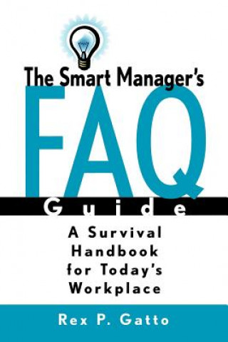Smart Manager's FAQ Guide: A Survival Handbook  for Today's Workplace