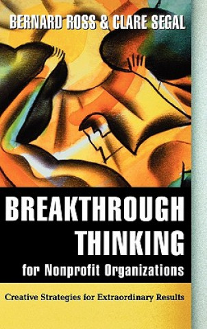 Breakthrough Thinking for Nonprofit Organizations: - Creative Strategies for Extraordinary Results
