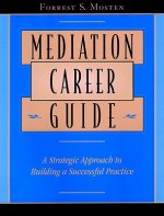 Mediation Career Guide: A Strategic Approach to Bu Building a Successful Practice