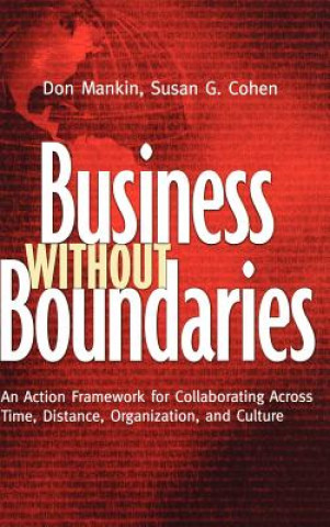 Business without Boundaries - An Action Framework for Collaborating Across Time, Distance, Organization and Culture