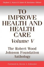 To Improve Health & Health Care - The Robert Wood Johnson Foundation Anthology V 5