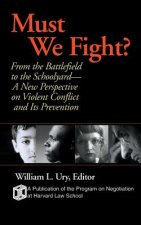 Must We Fight - From the Battlefield to the Schoolyard A New Perspective on Violent Conflict & its Prevention