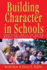 Building Character in Schools - Practical Ways to Bring Moral Instruction to Life