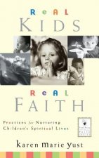 Real Kids, Real Faith - Practices for Nurturing Children's Spiritual Lives