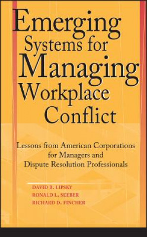 Emerging Systems for Managing Workplace Conflict - Lessons from American Corporations for Managers & Dispute Resolution Professionals