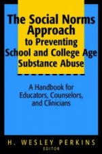 Social Norms Approach to Preventing School & College Age Substance Abuse - A Handbook for Educators, Counselors & Clinicians