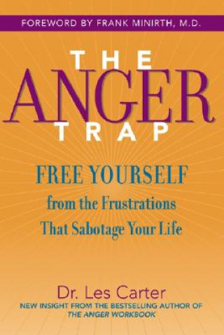 Anger Trap - Free Yourself from the Frustrations That Sabotage Your Life