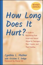 How Long Does it Hurt? - A Guide to Recovering From Incest and Sexual Abuse for Teenagers, Their Friends and Their Families Revised