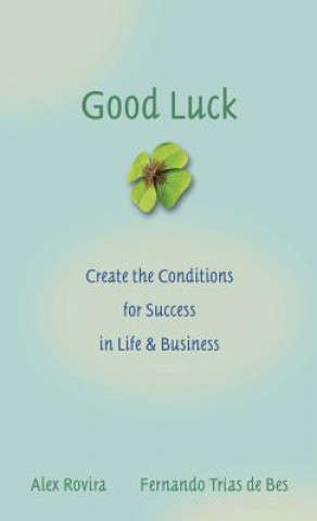 Good Luck - Create the Conditions for Success in Life and Business