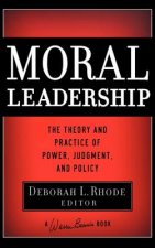 Moral Leadership - The Theory and Practice of Power, Judgement and Policy