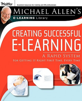 Creating Successful e-Learning - A Rapid System for Getting It Right First Time, Every Time