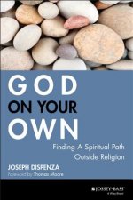 God on Your Own - Finding A Spiritual Path Outside  Religion