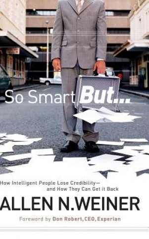 So Smart But... How Intelligent People Lose Credibility - and How They Can Get it Back