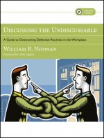 Discussing the Undiscussable - A Guide to Overcoming Defensive Routines in the Workplace