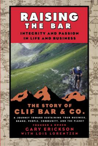 Raising the Bar - Integrity and Passion in Life and Business - The Story of Clif Bar and Co. (Gary Erickson,Lois Lorentzen)()