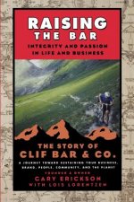 Raising the Bar - Integrity and Passion in Life and Business - The Story of Clif Bar and Co.