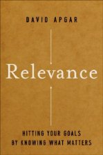 Relevance - Hitting Your Goals by Knowing What Matters