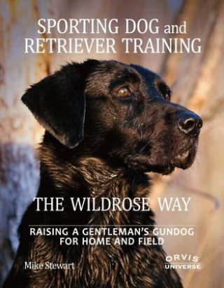 Sporting Dog and Retriever Training: The Wildrose Way (Mike Stewart,Paul Fersen)(Kemény kötésű)