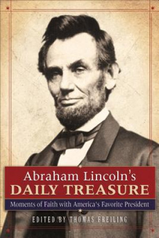 Abraham Lincoln`s Daily Treasure - Moments of Faith with America`s Favorite President