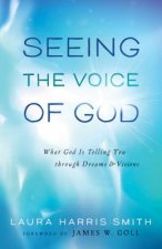 Seeing the Voice of God - What God Is Telling You through Dreams and Visions