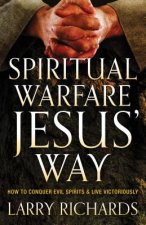 Spiritual Warfare Jesus` Way - How to Conquer Evil Spirits and Live Victoriously