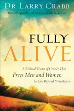 Fully Alive - A Biblical Vision of Gender That Frees Men and Women to Live Beyond Stereotypes