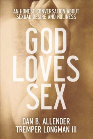 God Loves Sex - An Honest Conversation about Sexual Desire and Holiness