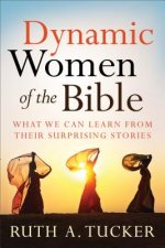 Dynamic Women of the Bible - What We Can Learn from Their Surprising Stories