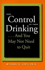 Take Control of Your Drinking...And You May Not Need to Quit