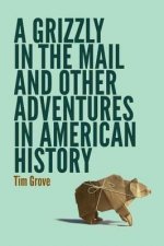 Grizzly in the Mail and Other Adventures in American History