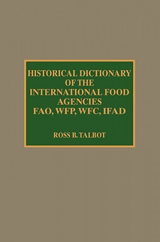 Historical Dictionary of the International Food Agencies: FAO, WFP, WFC, IFAD