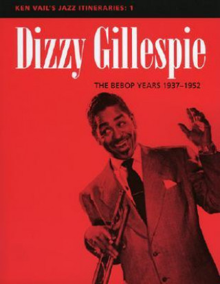 Dizzy Gillespie: The Bebop Years 1937-1952