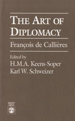 Art of Diplomacy (H. M. A. Keens-Soper,Francois De Callieres,Karl W. Schweizer)()